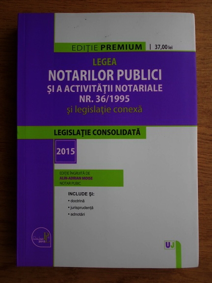 Alin Adrian Moise Legea Notarilor Publici Si A Activitatii Notariale Nr 36 1995 Si Legislatie Conexa Legislatie Consolidata 2015 CumpÄrÄ