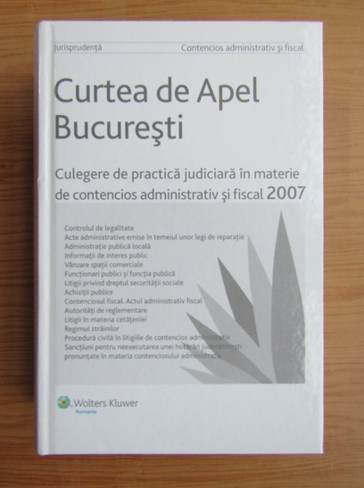 Curtea De Apel Bucuresti Culegere De Practica Judiciara In Materie De Contencios Administrativ Si Fiscal CumpÄrÄ