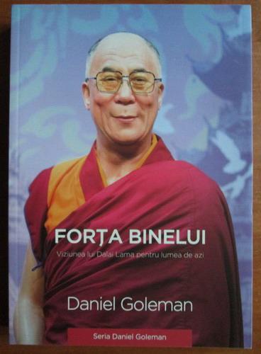 Forța binelui: viziunea lui Dalai Lama pentru lumea de azi by Daniel Goleman