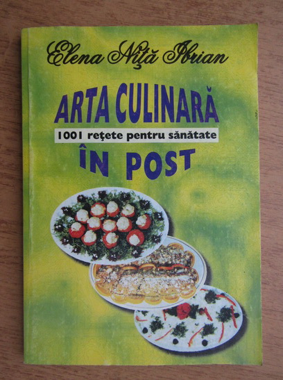 Elena Nita Ibrian Arta Culinara In Post 1001 Retete Pentru Sanatate Cumpără Elena Nita Ibrian Arta Culinara In Post 1001 Retete Pentru Sanatate Cumpără