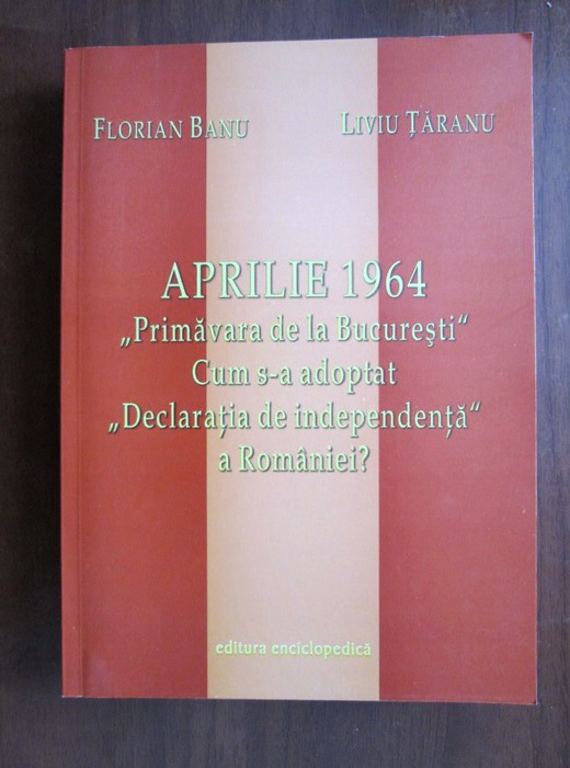 Florian Banu Aprilie 1964 Primavara De La Bucuresti Cum S A Adoptat Declaratia De Independenta A Romaniei CumpÄrÄ