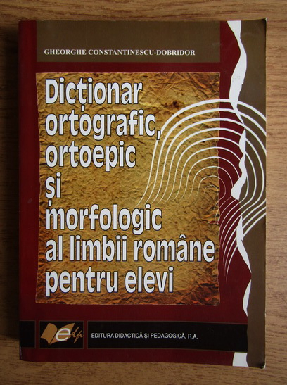Gheorghe Constantinescu Dobridor Dictionar Ortografic Ortoepic Si Morfologic Al Limbii Romane Pentru Elevi Cumpără