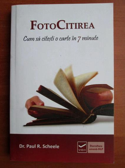 Paul R Scheele Fotocitirea Cum Sa Citesti O Carte In 7 Minute CumpÄƒrÄƒ