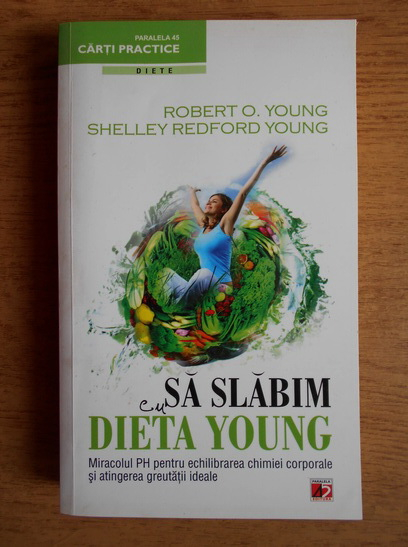 DIETA YOUNG, MIRACOLUL PH PENTRU O SANATATE PERFECTA - ROBERT O'YOUNG | castigacualexandrion.ro