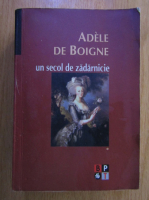 Adele de Boigne - Un secol de zadarnicie (volumul 1)