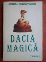 Adrian Bucurescu - Dacia magica