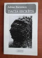Adrian Bucurescu - Dacia secreta