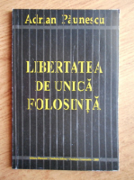 Adrian Paunescu - Libertatea de unica folosinta