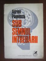 Adrian Paunescu - Sub semnul intrebarii
