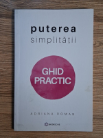 Adriana Roman - Puterea simplitatii. Ghid practic