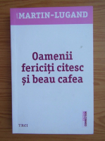 Agnes Martin Lugand - Oamenii fericiti citesc si beau cafea