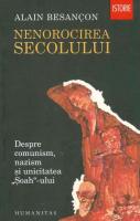 Alain Besancon - Nenorocirea secolului. Despre comunism, nazism si unicitatea Soah-ului