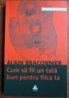 Alain Braconnier - Cum sa fii un tata bun pentru fiica ta