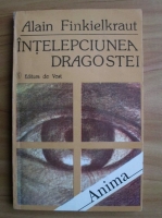 Alain Finkielkraut - Intelepciunea dragostei