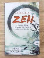 Alan Watts - Calea Zen. Calea spre starea de calm si liniste interioara