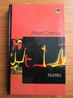 Albert Camus - Teatru. Caligula. Neintelegerea. Starea de asediu. Cei drepti. Rascoala in Asturii