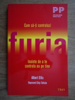 Albert Ellis - Cum sa-ti controlezi furia inainte de a te controla ea pe tine