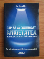 Albert Ellis - Cum sa va controlati anxietatea inainte ca aceasta sa va controleze