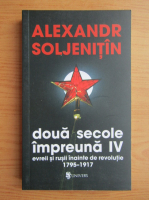 Alexandr Soljenitin - Doua secole impreuna. Evreii si rusii inainte de revolutie, 1795-1917 (volumul 4)