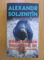 Alexandr Soljenitin - Doua secole impreuna. evreii si rusii inainte de revolutie, 1917-1972 (volumul 3)