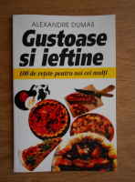 Alexandre Dumas - Gustoase si ieftine. 100 de retete pentru noi cei multi