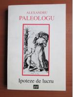 Alexandru Paleologu - Ipoteze de lucru