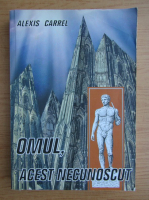 Alexis Carrel - Omul, acest necunoscut