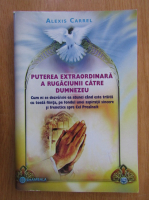 Alexis Carrel - Puterea extraordinara a rugaciunii catre Dumnezeu