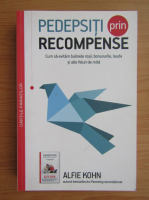 Alfie Kohn - Pedepsiti prin recompense. Cum sa evitam bulinele rosii, bonusurile, lauda si alte feluri de mita