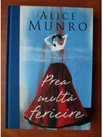Alice Munro - Prea multa fericire (coperti cartonate)