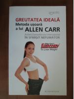 Allen Carr - Greutatea ideala. Metoda usoara a lui Allen Carr
