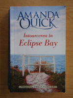 Amanda Quick - Iubiri in Eclipse Bay, volumul 1. Intoarcerea in Eclipse Bay