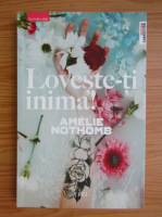 Amelie Nothomb - Loveste-ti inima!