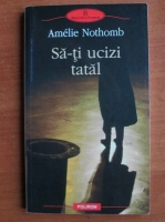 Amelie Nothomb - Sa-ti ucizi tatal