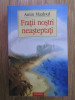 Amin Maalouf - Fratii nostri neasteptati