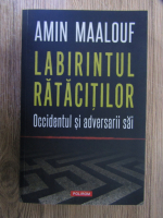 Amin Maalouf - Labirintul ratacitilor. Occidentul si adversarii sai
