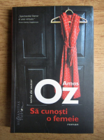 Amos Oz - Sa cunosti o femeie