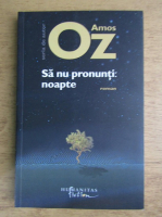 Amos Oz - Sa nu pronunti noapte