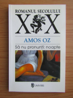 Amos Oz - Sa nu pronunti noapte