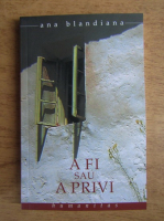 Ana Blandiana - A fi sau a privi