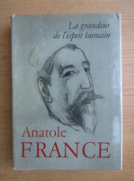 Anatole France - La grandeur de l'esprit humain