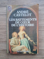 Andre Castelot - Les battements de coeur de l'histoire