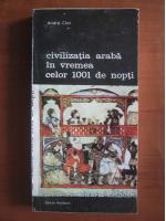 Andre Clot - Civilizatia araba in vremea celor 1001 de nopti