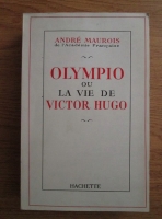 Andre Maurois - Olympio ou la vie de Victor Hugo