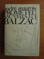 Andre Maurois - Prometeu sau viata lui Balzac