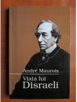 Andre Maurois - Viata lui Disraeli