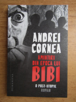 Andrei Cornea - Amintiri din epoca lui Bibi