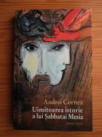 Andrei Cornea - Uimitoarea istorie a lui Sabbatai Mesia