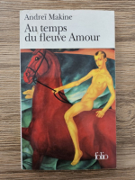 Andrei Makine - Au temps du fleuve amour
