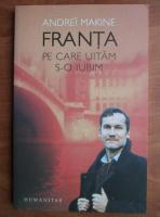 Andrei Makine - Franta pe care uitam s-o iubim